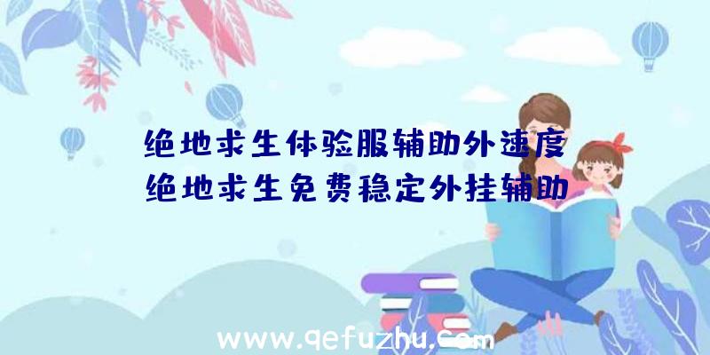 「绝地求生体验服辅助外速度」|绝地求生免费稳定外挂辅助